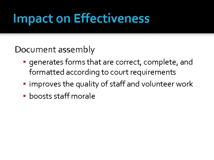 Impact on Effectiveness Document assembly generates forms that are correct, complete, and formatted according