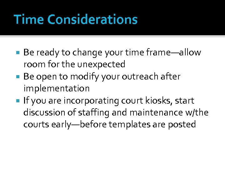 Time Considerations Be ready to change your time frame—allow room for the unexpected Be