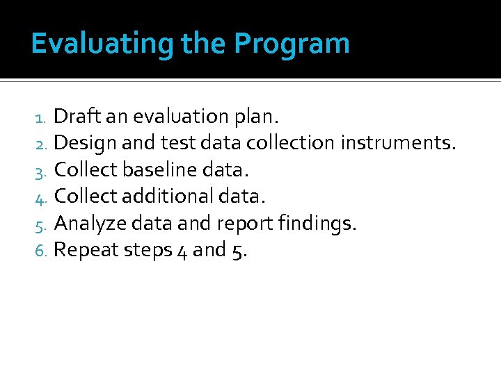 Evaluating the Program 1. Draft an evaluation plan. 2. Design and test data collection