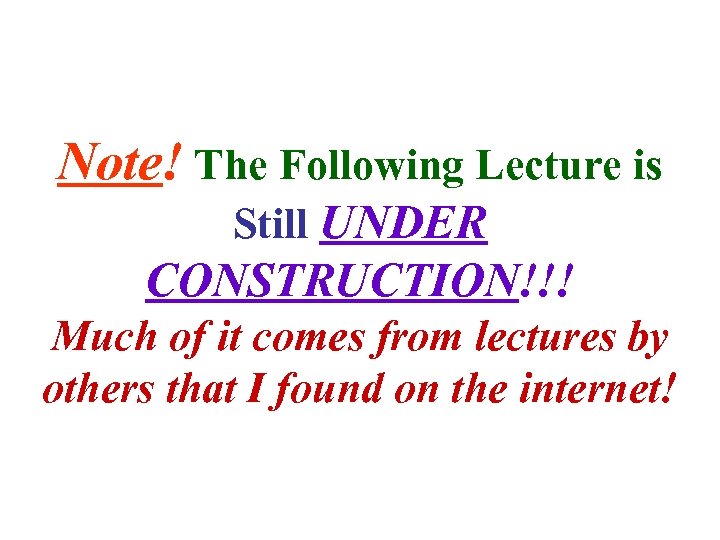 Note! The Following Lecture is Still UNDER CONSTRUCTION!!! Much of it comes from lectures