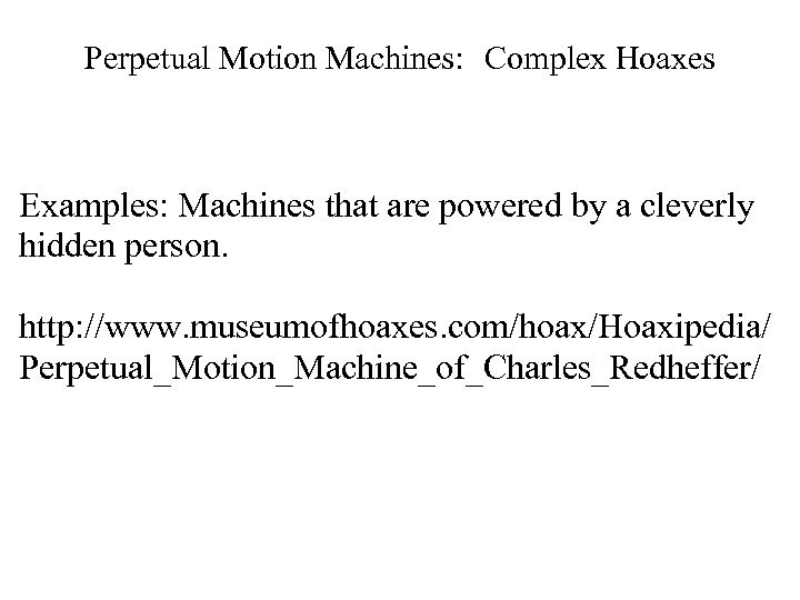 Perpetual Motion Machines: Complex Hoaxes Examples: Machines that are powered by a cleverly hidden