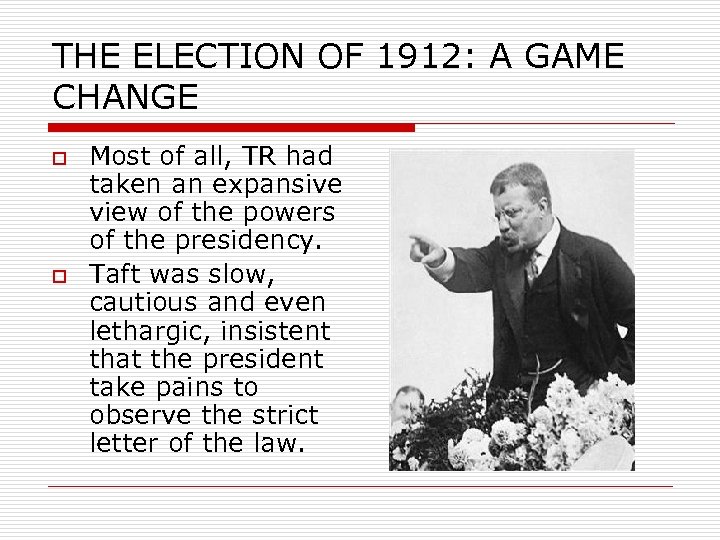 THE ELECTION OF 1912: A GAME CHANGE o o Most of all, TR had