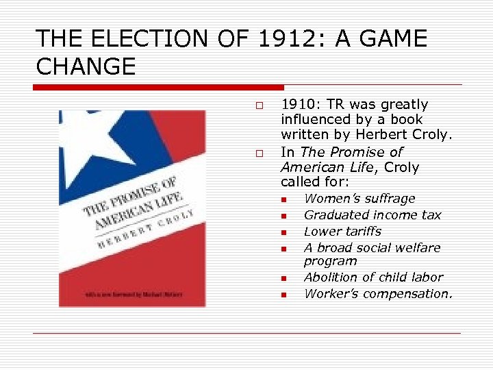 THE ELECTION OF 1912: A GAME CHANGE o o 1910: TR was greatly influenced