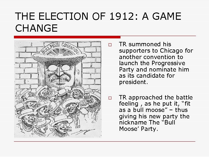 THE ELECTION OF 1912: A GAME CHANGE o o TR summoned his supporters to