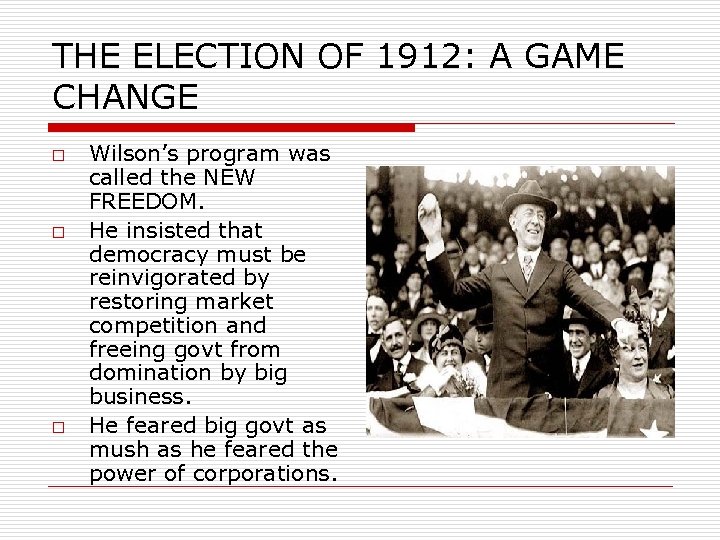 THE ELECTION OF 1912: A GAME CHANGE o o o Wilson’s program was called