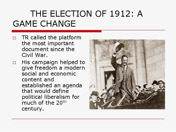 THE ELECTION OF 1912: A GAME CHANGE o o TR called the platform the
