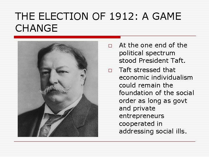 THE ELECTION OF 1912: A GAME CHANGE o o At the one end of