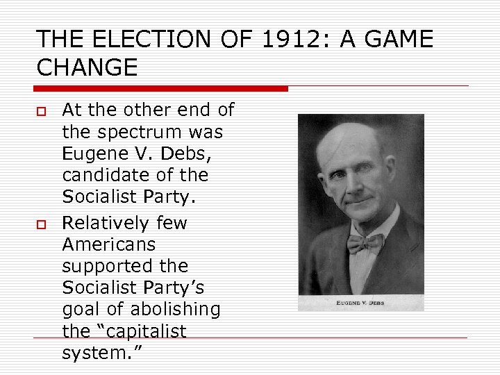 THE ELECTION OF 1912: A GAME CHANGE o o At the other end of