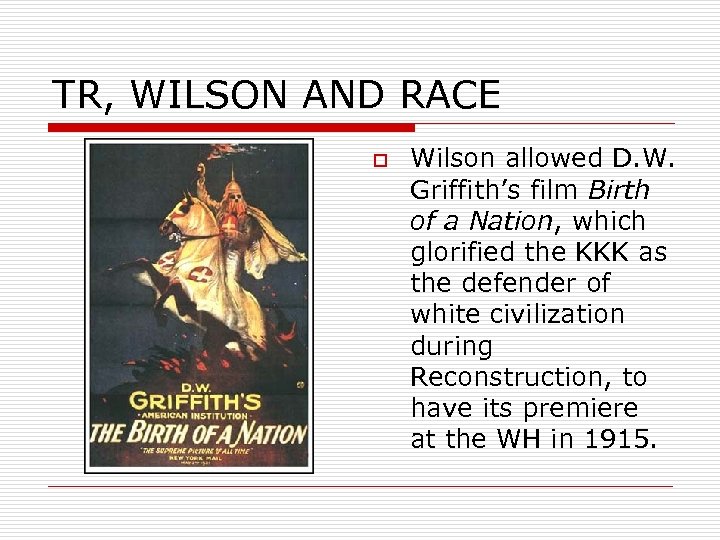 TR, WILSON AND RACE o Wilson allowed D. W. Griffith’s film Birth of a