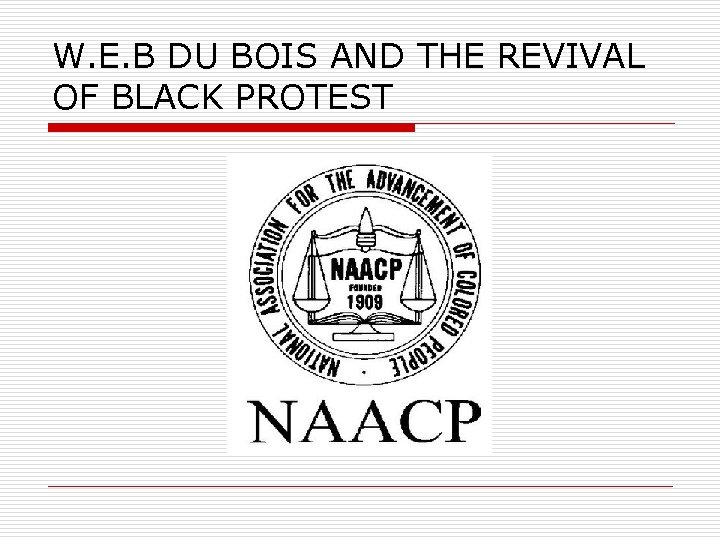 W. E. B DU BOIS AND THE REVIVAL OF BLACK PROTEST 