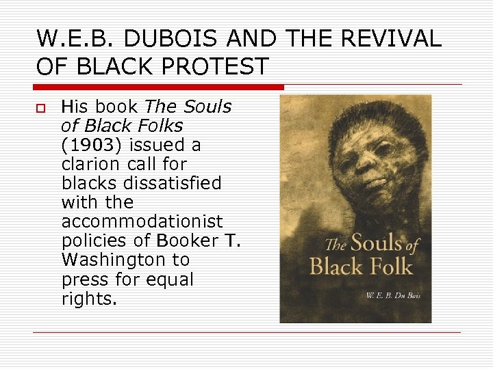 W. E. B. DUBOIS AND THE REVIVAL OF BLACK PROTEST o His book The