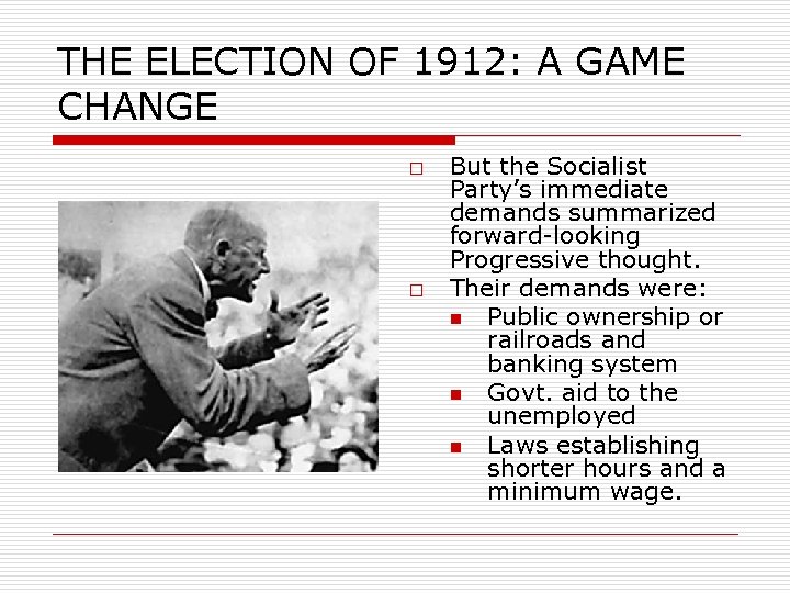 THE ELECTION OF 1912: A GAME CHANGE o o But the Socialist Party’s immediate