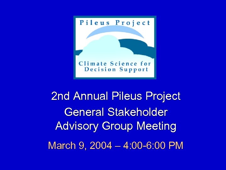 2 nd Annual Pileus Project General Stakeholder Advisory Group Meeting March 9, 2004 –