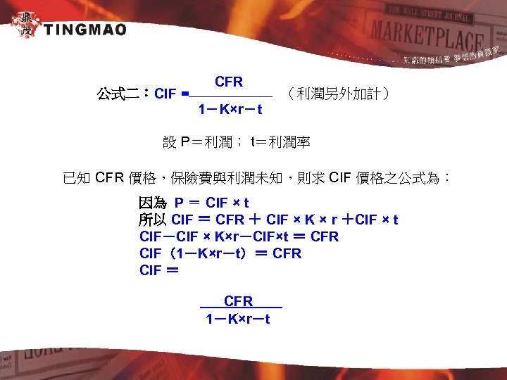 公式二：CIF = CFR （利潤另外加計） 1－K×r－t 設 P＝利潤； t＝利潤率 已知 CFR 價格，保險費與利潤未知，則求 CIF 價格之公式為： 因為