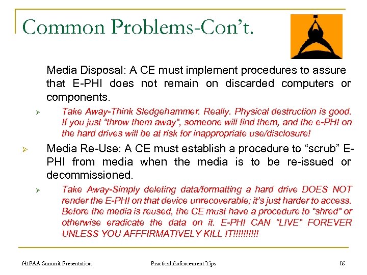 Common Problems-Con’t. Media Disposal: A CE must implement procedures to assure that E-PHI does