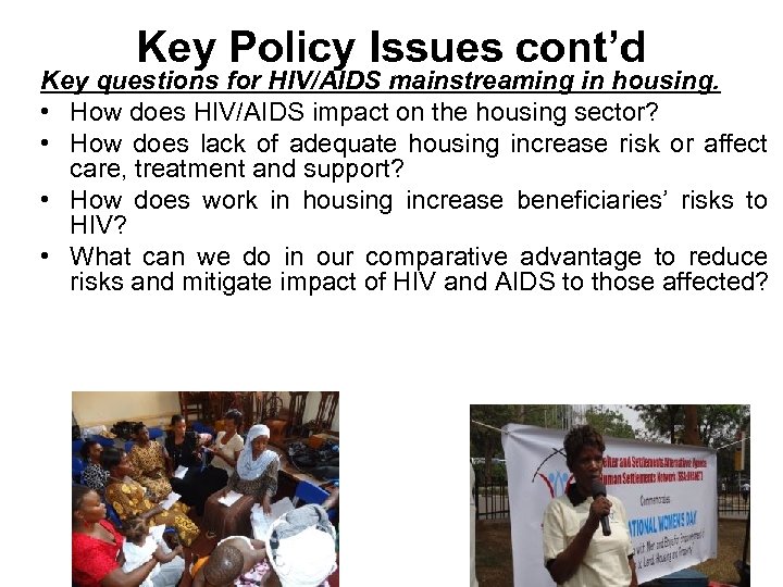 Key Policy Issues cont’d Key questions for HIV/AIDS mainstreaming in housing. • How does