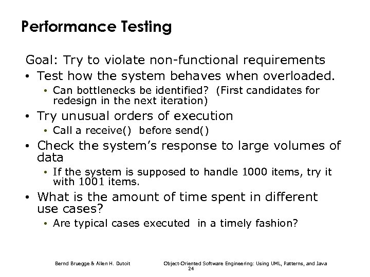 Performance Testing Goal: Try to violate non-functional requirements • Test how the system behaves