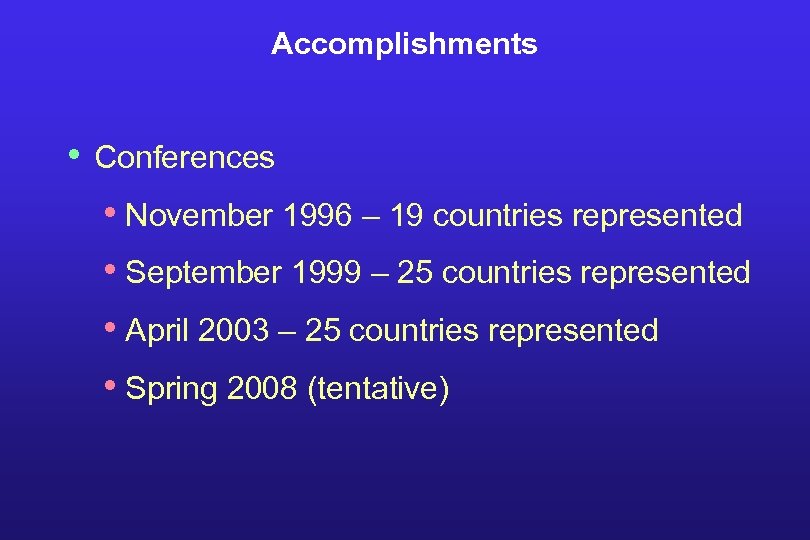 Accomplishments • Conferences • November 1996 – 19 countries represented • September 1999 –