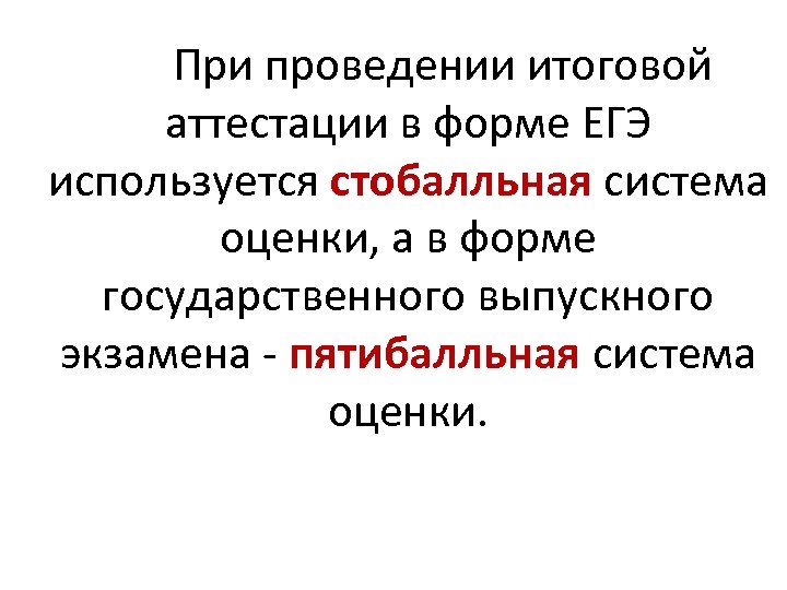 При проведении итоговой аттестации в форме ЕГЭ используется стобалльная система оценки, а в форме