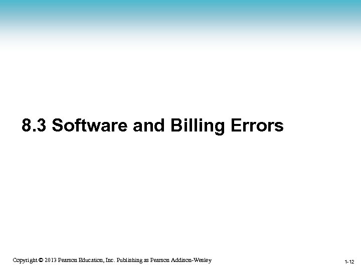 8. 3 Software and Billing Errors 1 -12 Copyright © 2013 Pearson Education, Inc.