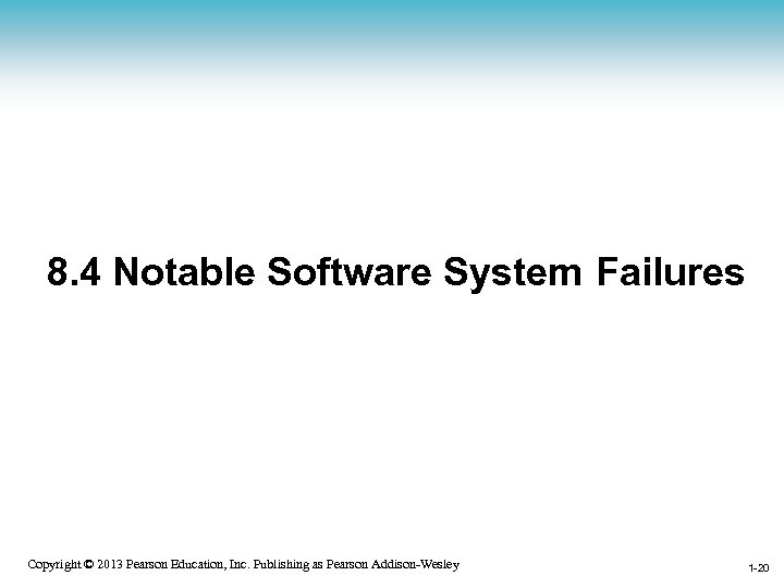 8. 4 Notable Software System Failures 1 -20 Copyright © 2013 Pearson Education, Inc.