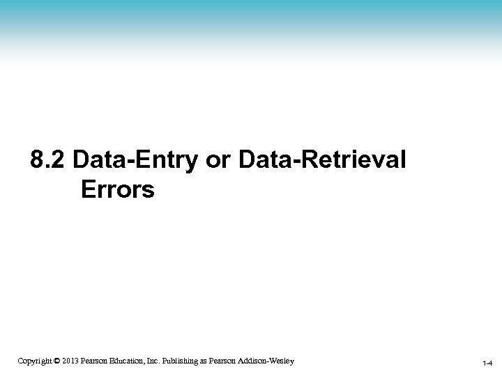 8. 2 Data-Entry or Data-Retrieval Errors 1 -4 Copyright © 2013 Pearson Education, Inc.