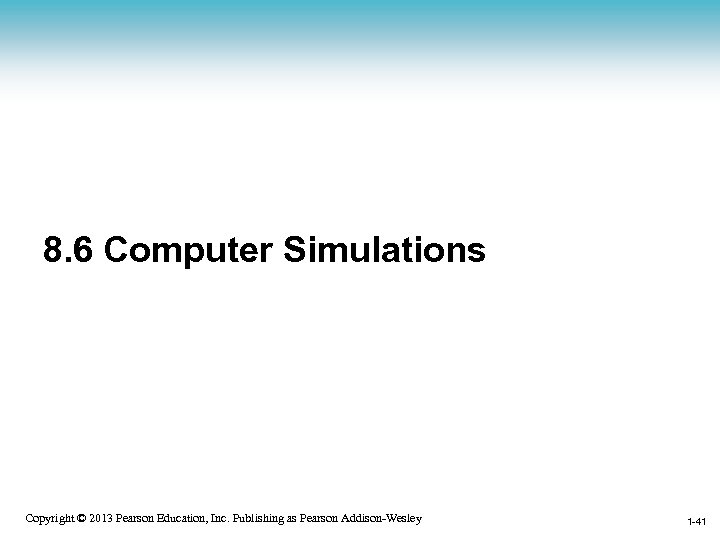 8. 6 Computer Simulations 1 -41 Copyright © 2013 Pearson Education, Inc. Publishing as