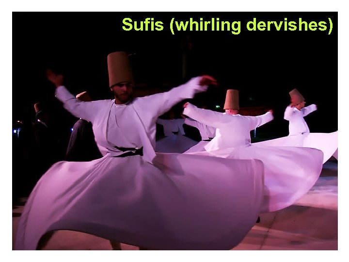 Sufis (whirling dervishes) 