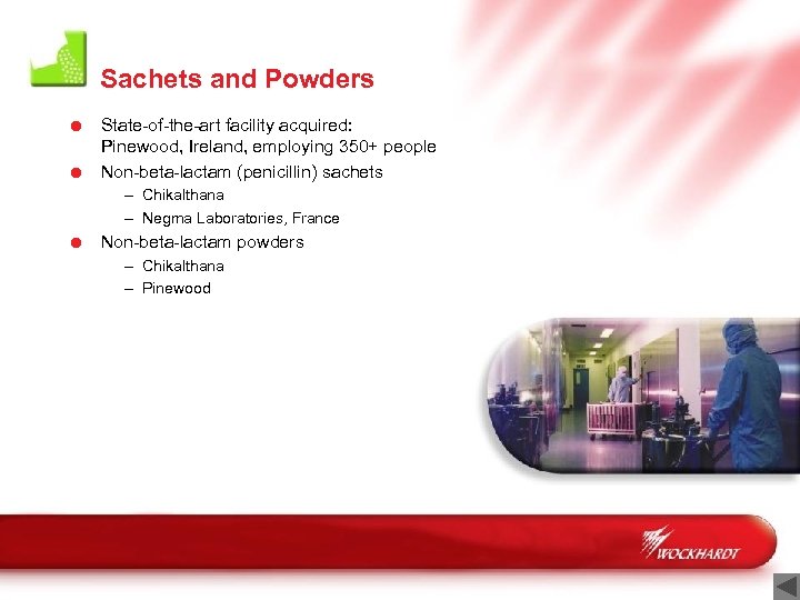 Sachets and Powders = State-of-the-art facility acquired: Pinewood, Ireland, employing 350+ people = Non-beta-lactam