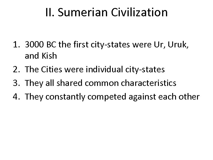 II. Sumerian Civilization 1. 3000 BC the first city-states were Ur, Uruk, and Kish