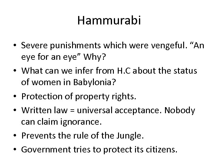 Hammurabi • Severe punishments which were vengeful. “An eye for an eye” Why? •