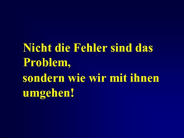 Nicht die Fehler sind das Problem, sondern wie wir mit ihnen umgehen! 