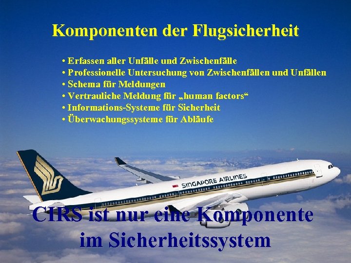 Komponenten der Flugsicherheit • Erfassen aller Unfälle und Zwischenfälle • Professionelle Untersuchung von Zwischenfällen