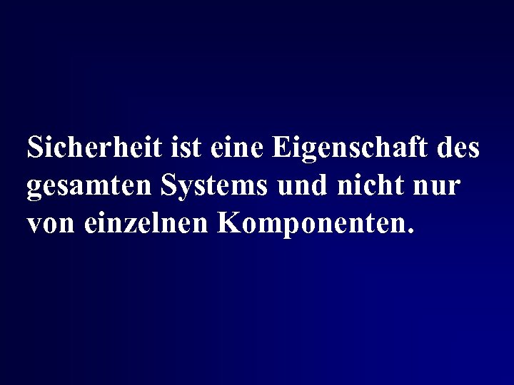 Sicherheit ist eine Eigenschaft des gesamten Systems und nicht nur von einzelnen Komponenten. 