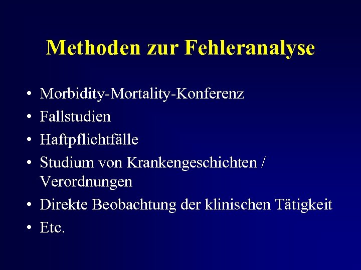 Methoden zur Fehleranalyse • • Morbidity-Mortality-Konferenz Fallstudien Haftpflichtfälle Studium von Krankengeschichten / Verordnungen •