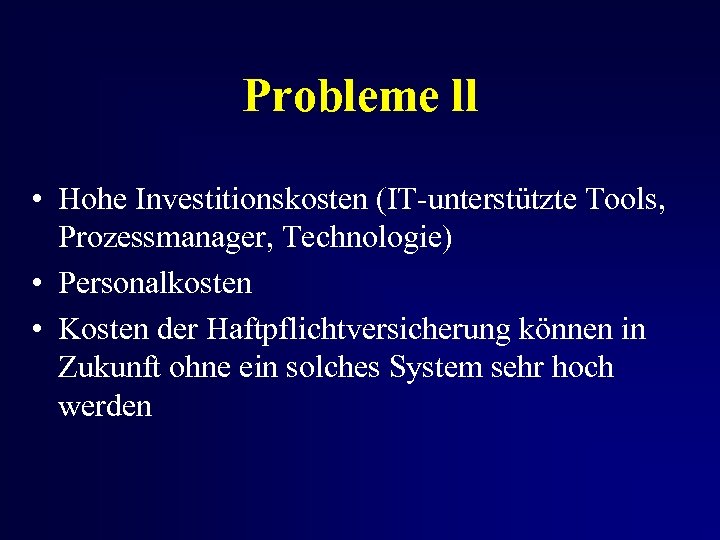 Probleme ll • Hohe Investitionskosten (IT-unterstützte Tools, Prozessmanager, Technologie) • Personalkosten • Kosten der