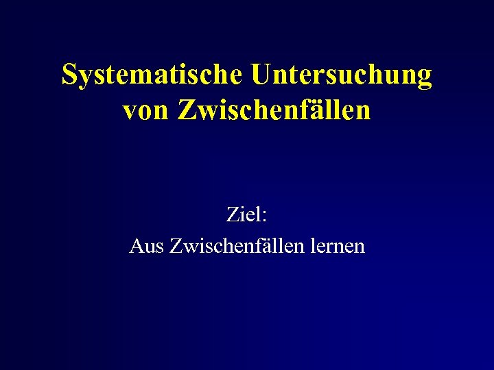 Systematische Untersuchung von Zwischenfällen Ziel: Aus Zwischenfällen lernen 