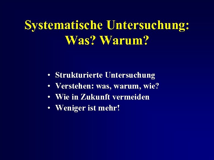 Systematische Untersuchung: Was? Warum? • • Strukturierte Untersuchung Verstehen: was, warum, wie? Wie in