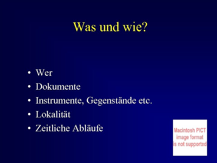 Was und wie? • • • Wer Dokumente Instrumente, Gegenstände etc. Lokalität Zeitliche Abläufe