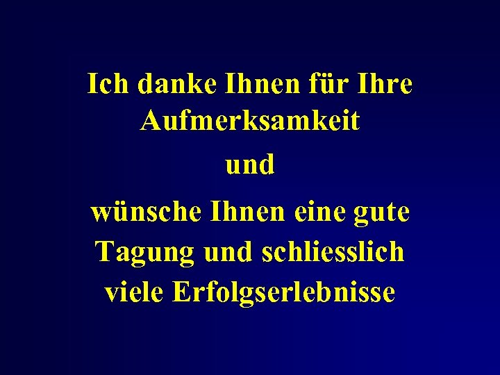 Ich danke Ihnen für Ihre Aufmerksamkeit und wünsche Ihnen eine gute Tagung und schliesslich