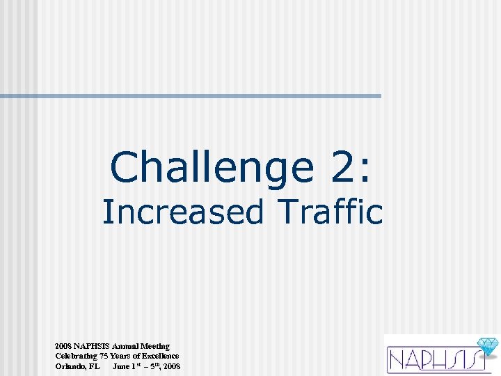 Challenge 2: Increased Traffic 2008 NAPHSIS Annual Meeting Celebrating 75 Years of Excellence Orlando,