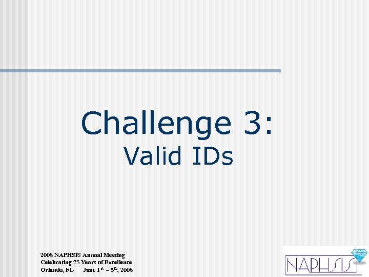 Challenge 3: Valid IDs 2008 NAPHSIS Annual Meeting Celebrating 75 Years of Excellence Orlando,