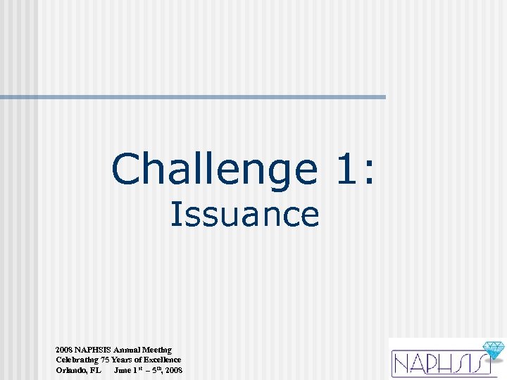 Challenge 1: Issuance 2008 NAPHSIS Annual Meeting Celebrating 75 Years of Excellence Orlando, FL