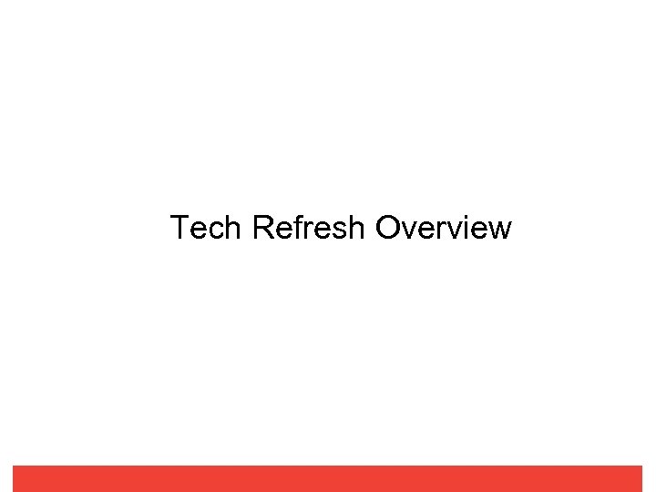 Tech Refresh Overview 