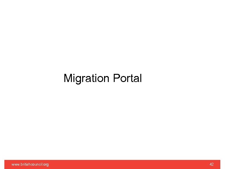 Migration Portal www. britishcouncil. org 42 