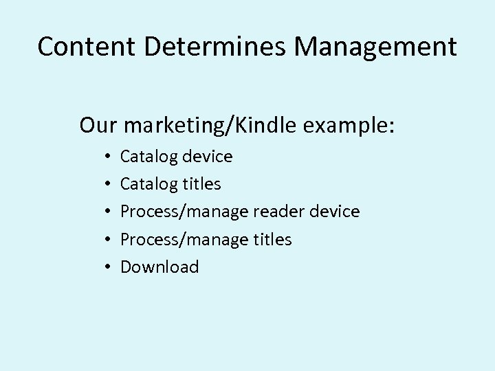 Content Determines Management Our marketing/Kindle example: • • • Catalog device Catalog titles Process/manage