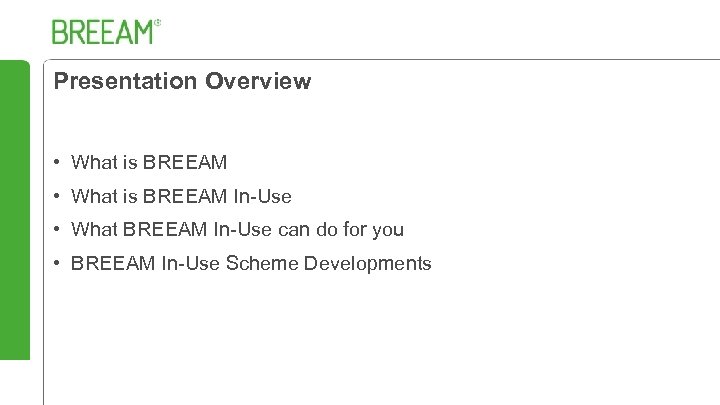 Presentation Overview • What is BREEAM In-Use • What BREEAM In-Use can do for