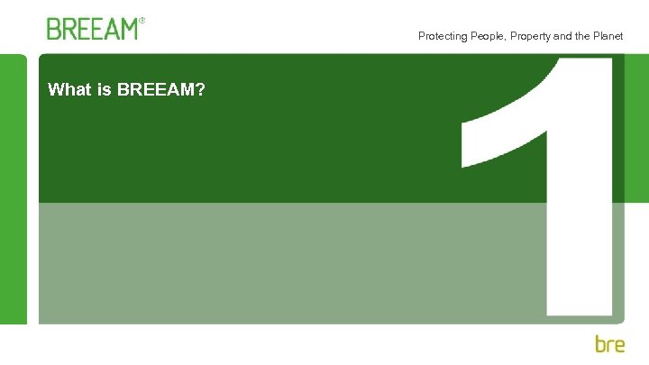 Protecting People, Property and the Planet What is BREEAM? 