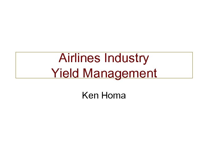 Airlines Industry Yield Management Ken Homa 