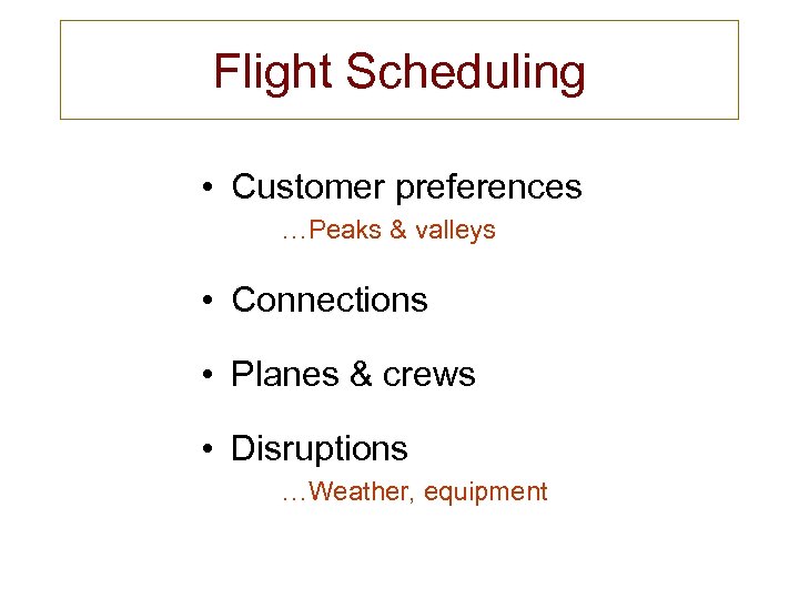 Flight Scheduling • Customer preferences …Peaks & valleys • Connections • Planes & crews